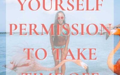 Give Yourself Permission to Take Time Off